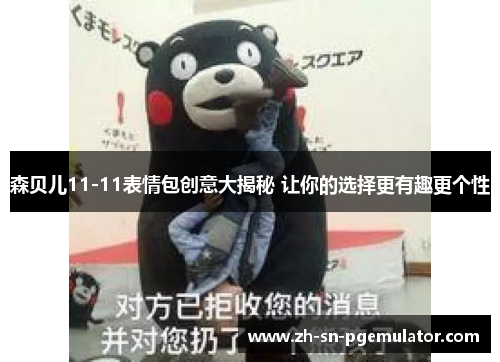 森贝儿11-11表情包创意大揭秘 让你的选择更有趣更个性