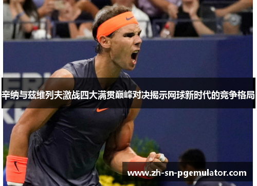 辛纳与兹维列夫激战四大满贯巅峰对决揭示网球新时代的竞争格局 辛纳与兹维列夫激战四大满贯巅峰对决揭示网球新时代的竞争格局