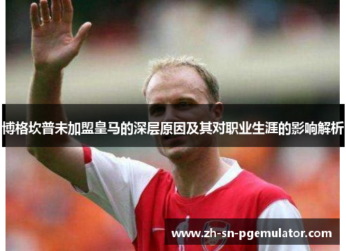 博格坎普未加盟皇马的深层原因及其对职业生涯的影响解析